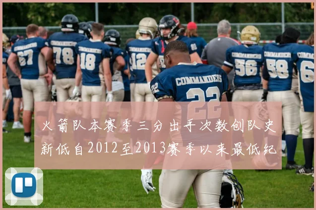 火箭队本赛季三分出手次数创队史新低自2012至2013赛季以来最低纪录