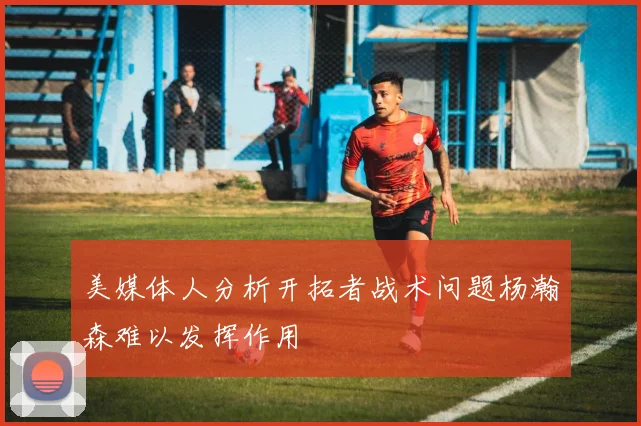 美媒体人分析开拓者战术问题杨瀚森难以发挥作用